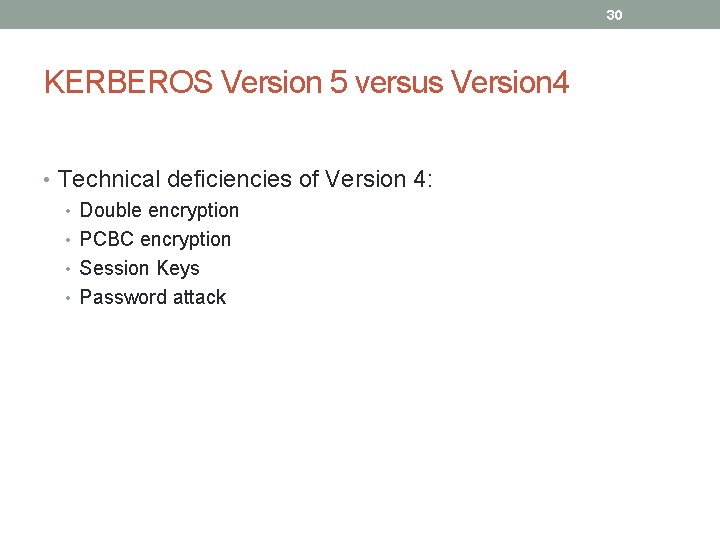 30 KERBEROS Version 5 versus Version 4 • Technical deficiencies of Version 4: •