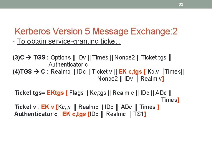 33 Kerberos Version 5 Message Exchange: 2 • To obtain service-granting ticket : (3)C