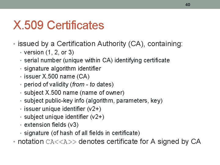 40 X. 509 Certificates • issued by a Certification Authority (CA), containing: • version