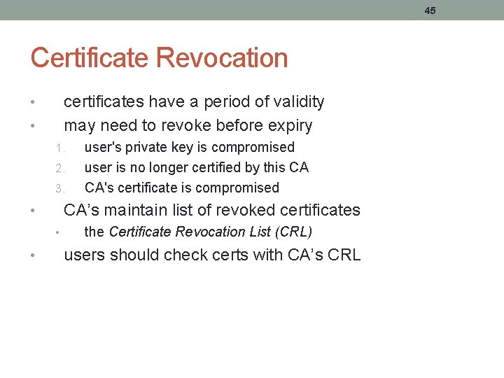 45 Certificate Revocation certificates have a period of validity may need to revoke before