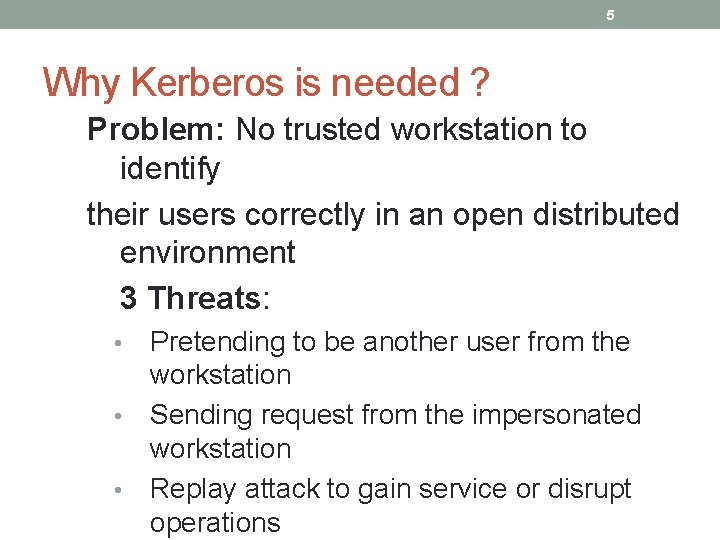 5 Why Kerberos is needed ? Problem: No trusted workstation to identify their users