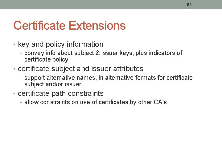 51 Certificate Extensions • key and policy information • convey info about subject &