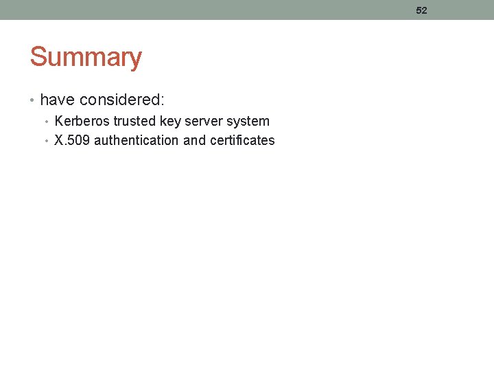 52 Summary • have considered: • Kerberos trusted key server system • X. 509
