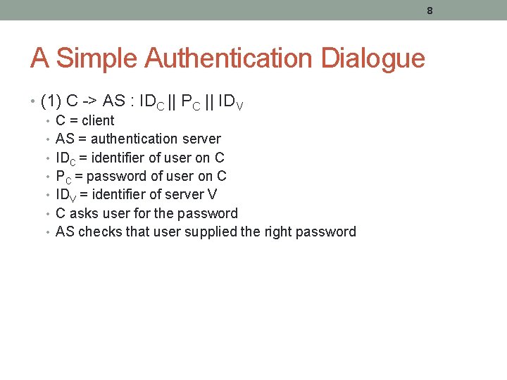 8 A Simple Authentication Dialogue • (1) C -> AS : IDC || PC