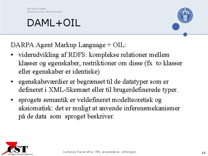 DAML+OIL DARPA Agent Markup Language + OIL: • viderudvikling af RDFS: komplekse relationer mellem