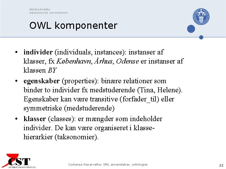 OWL komponenter • individer (individuals, instances): instanser af klasser, fx København, Århus, Odense er
