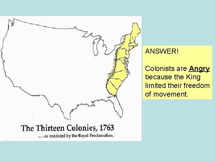 ANSWER! Colonists are Angry because the King limited their freedom of movement. 