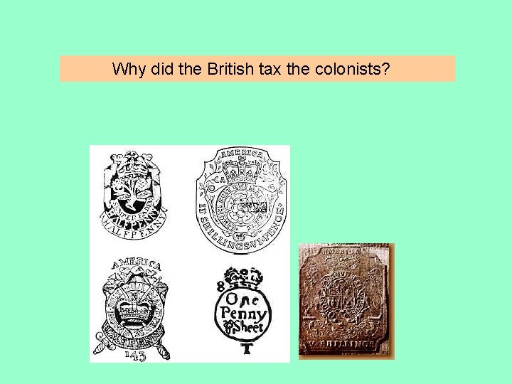 Why did the British tax the colonists? 