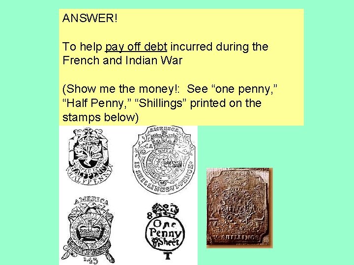 ANSWER! To help pay off debt incurred during the French and Indian War (Show