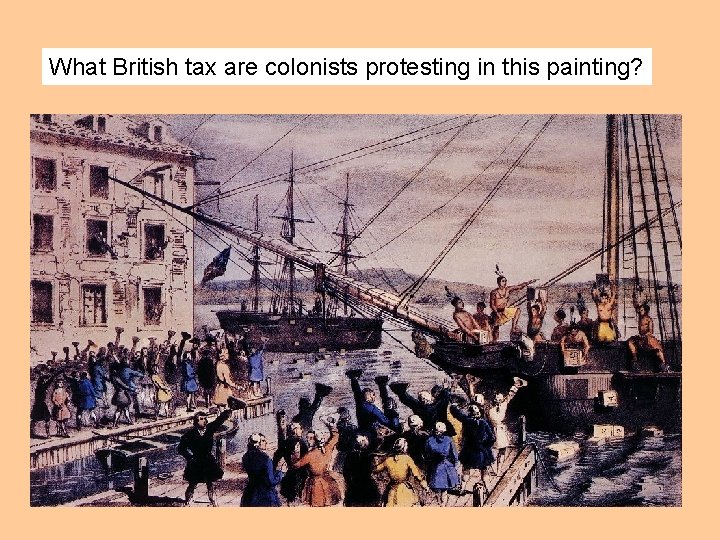 What British tax are colonists protesting in this painting? 