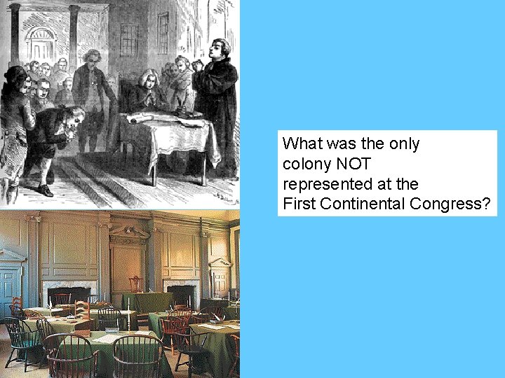 What was the only colony NOT represented at the First Continental Congress? 