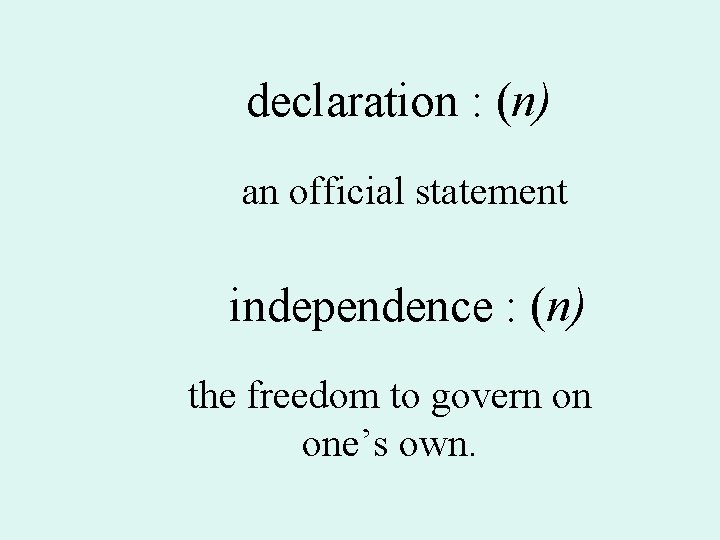 declaration : (n) an official statement independence : (n) the freedom to govern on