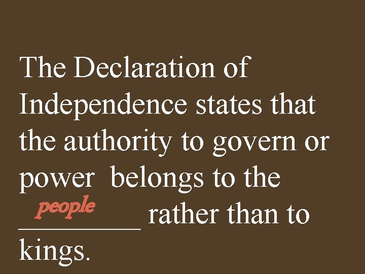 The Declaration of Independence states that the authority to govern or power belongs to