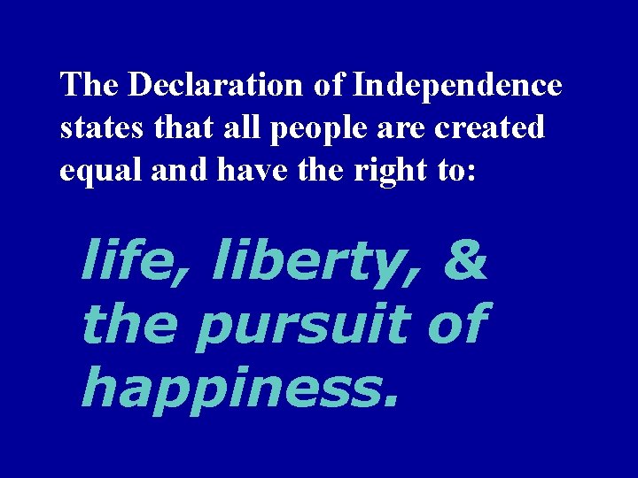 The Declaration of Independence states that all people are created equal and have the