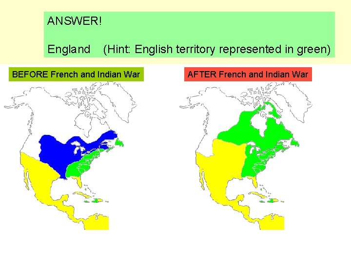 ANSWER! England (Hint: English territory represented in green) BEFORE French and Indian War AFTER