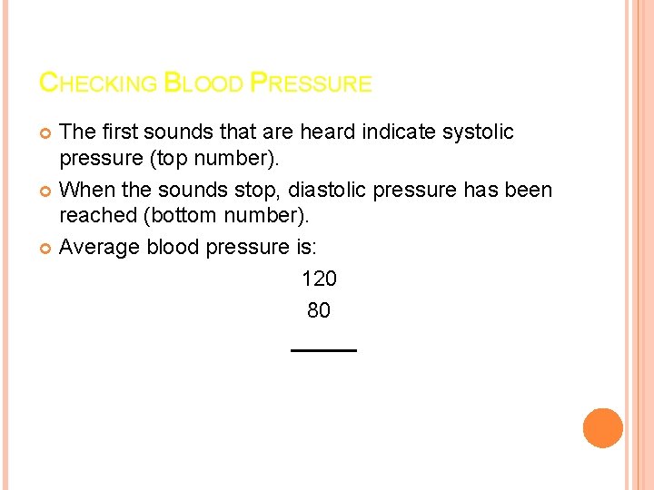 CHECKING BLOOD PRESSURE The first sounds that are heard indicate systolic pressure (top number). CHECKING BLOOD PRESSURE The first sounds that are heard indicate systolic pressure (top number).