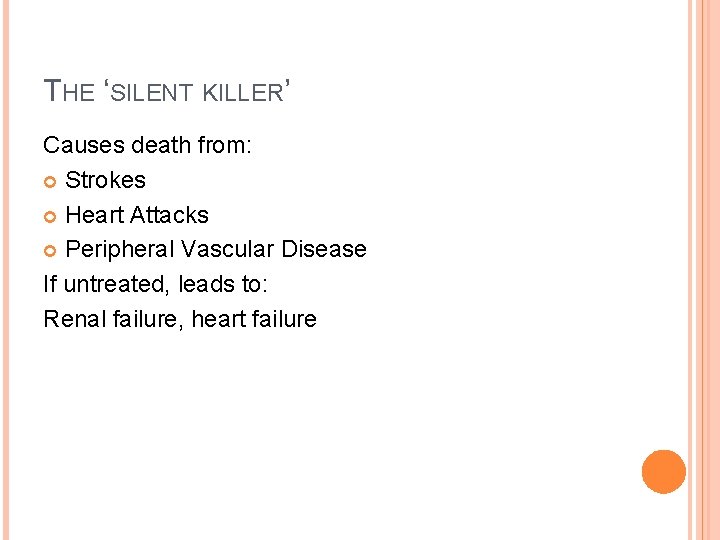 THE ‘SILENT KILLER’ Causes death from: Strokes Heart Attacks Peripheral Vascular Disease If untreated,