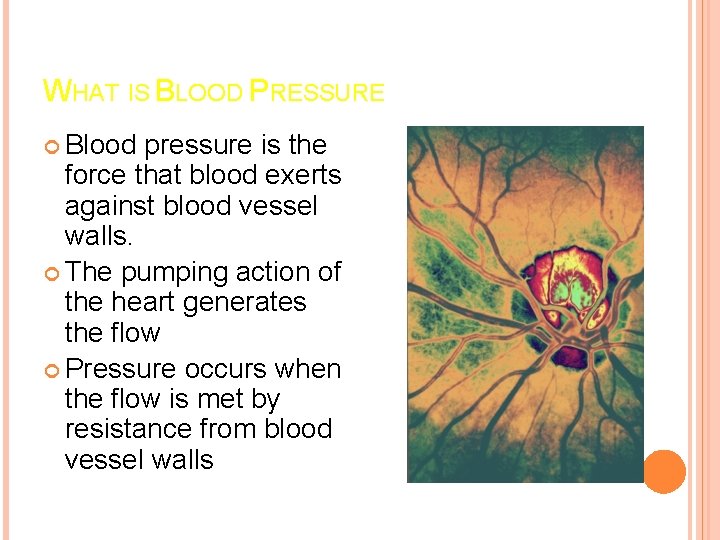 WHAT IS BLOOD PRESSURE Blood pressure is the force that blood exerts against blood WHAT IS BLOOD PRESSURE Blood pressure is the force that blood exerts against blood