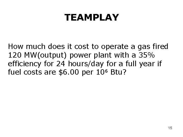 TEAMPLAY How much does it cost to operate a gas fired 120 MW(output) power