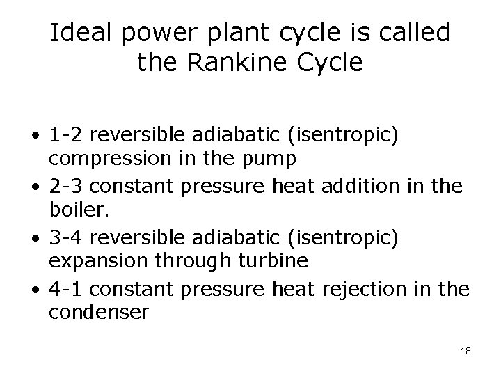 Ideal power plant cycle is called the Rankine Cycle • 1 -2 reversible adiabatic