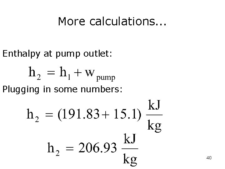 More calculations. . . Enthalpy at pump outlet: Plugging in some numbers: 40 