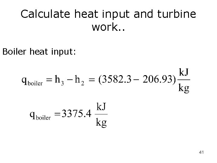 Calculate heat input and turbine work. . Boiler heat input: 41 