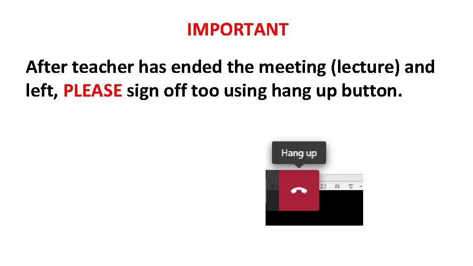 IMPORTANT After teacher has ended the meeting (lecture) and left, PLEASE sign off too