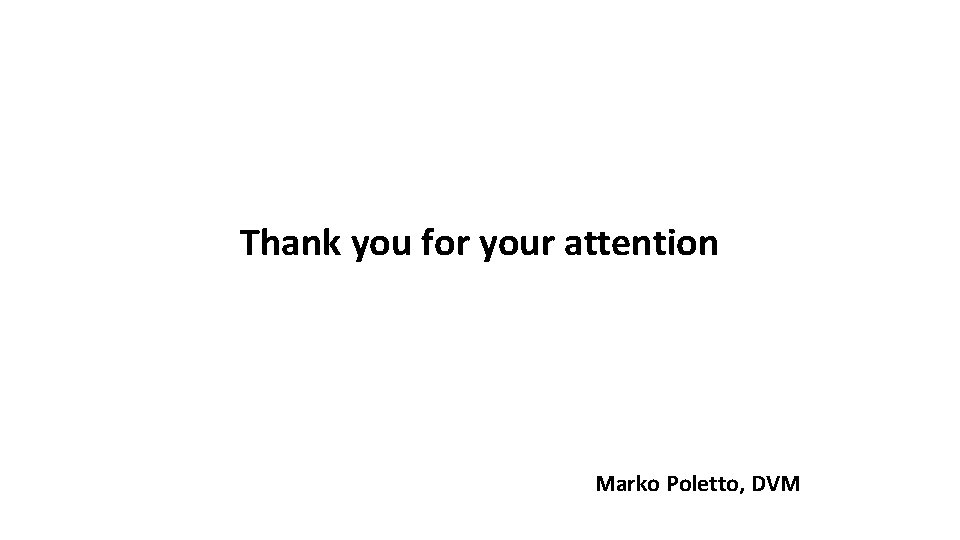 Thank you for your attention Marko Poletto, DVM 