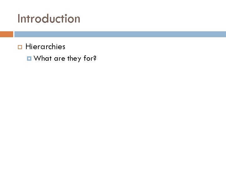 Introduction Hierarchies What are they for? 