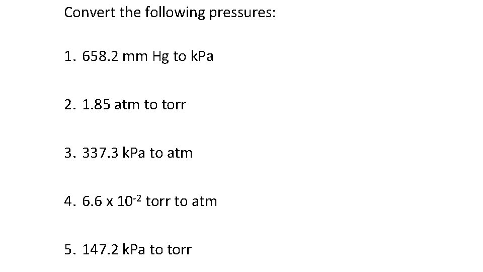 Convert the following pressures: 1. 658. 2 mm Hg to k. Pa 2. 1.
