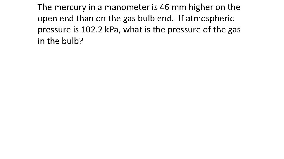 The mercury in a manometer is 46 mm higher on the open end than