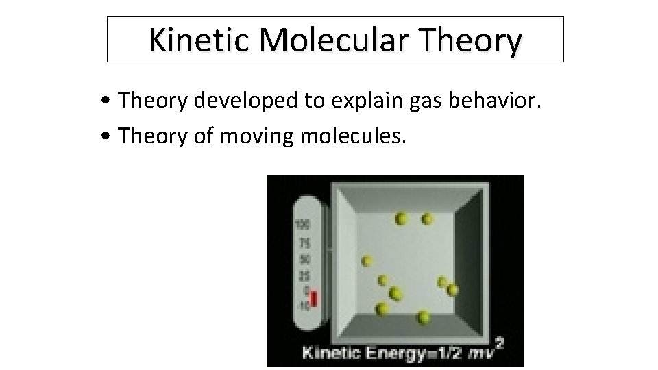 Kinetic Molecular Theory • Theory developed to explain gas behavior. • Theory of moving