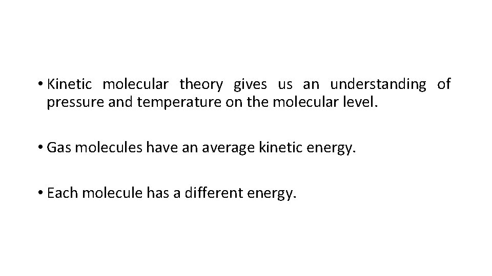  • Kinetic molecular theory gives us an understanding of pressure and temperature on