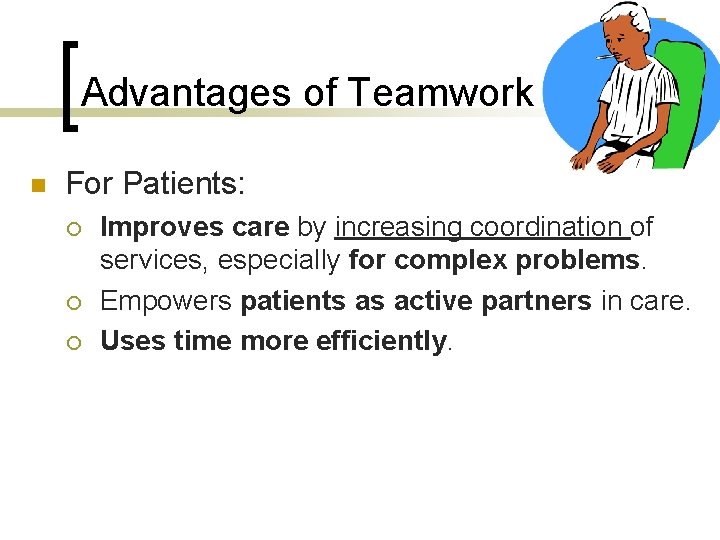 Advantages of Teamwork n For Patients: ¡ ¡ ¡ Improves care by increasing coordination