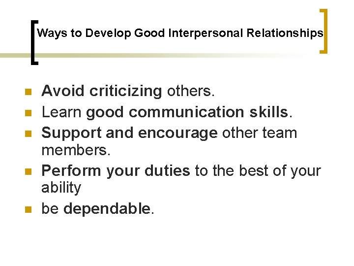 Ways to Develop Good Interpersonal Relationships n n n Avoid criticizing others. Learn good