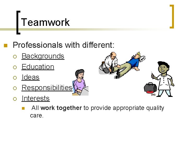 Teamwork n Professionals with different: ¡ ¡ ¡ Backgrounds Education Ideas Responsibilities Interests n