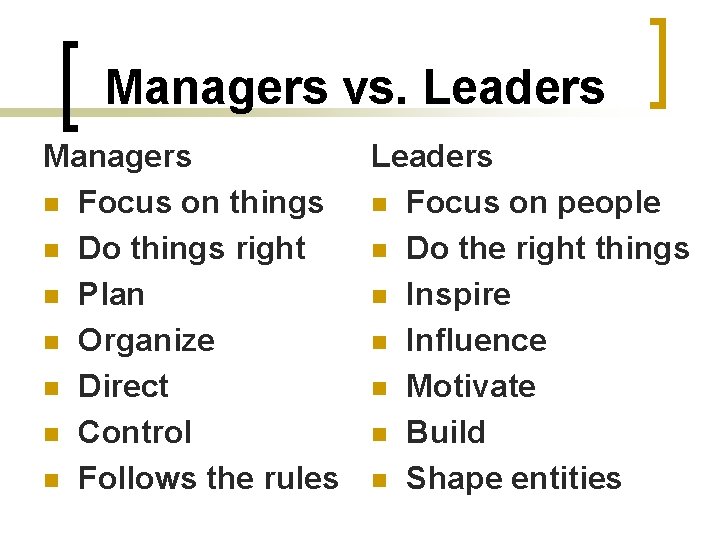 Managers vs. Leaders Managers Leaders n Focus on things n Focus on people n