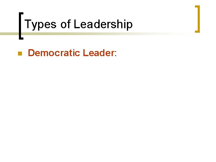 Types of Leadership n Democratic Leader: 