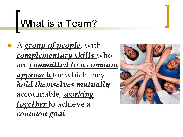 What is a Team? n A group of people, with complementary skills who are