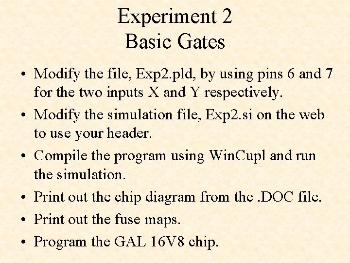Experiment 2 Basic Gates • Modify the file, Exp 2. pld, by using pins Experiment 2 Basic Gates • Modify the file, Exp 2. pld, by using pins