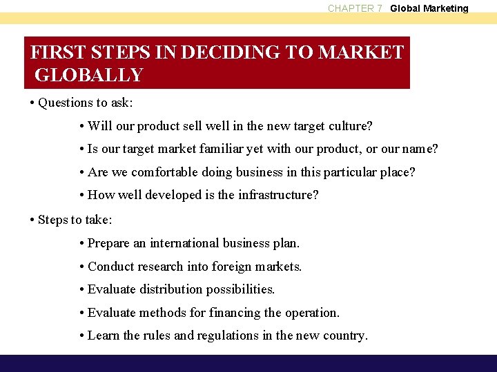 CHAPTER 7 Global Marketing FIRST STEPS IN DECIDING TO MARKET GLOBALLY • Questions to