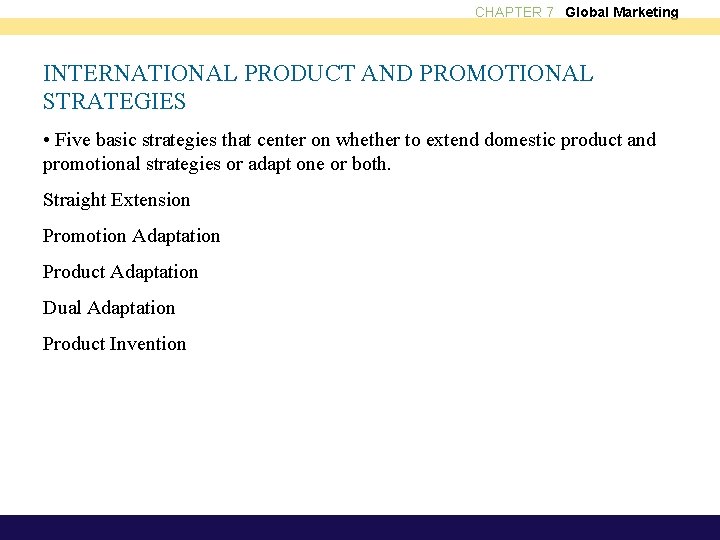 CHAPTER 7 Global Marketing INTERNATIONAL PRODUCT AND PROMOTIONAL STRATEGIES • Five basic strategies that