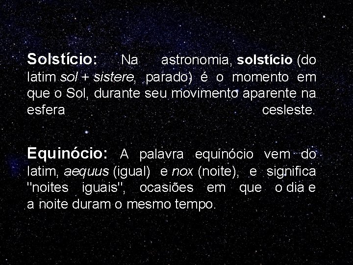 Solstício: Na astronomia, solstício (do latim sol + sistere, parado) é o momento em