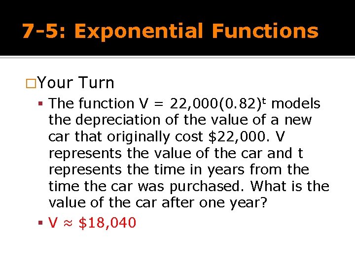 7 -5: Exponential Functions �Your Turn The function V = 22, 000(0. 82)t models