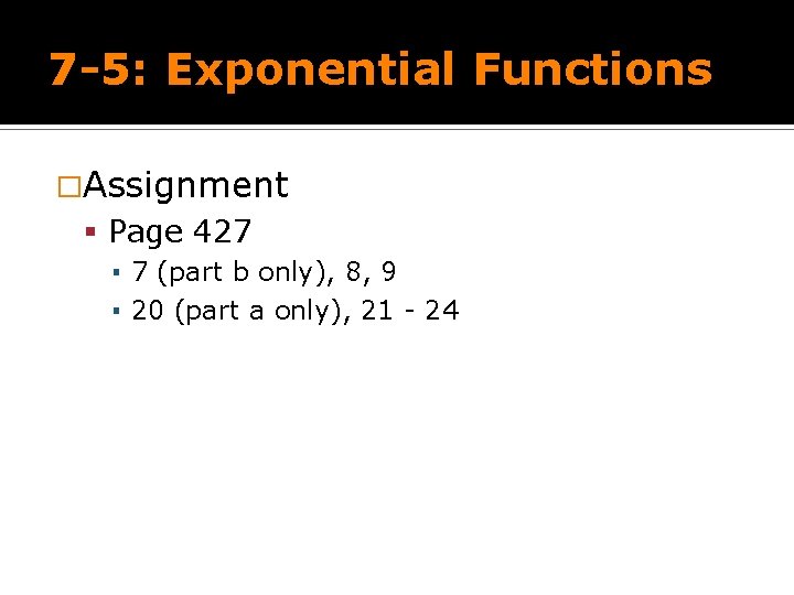 7 -5: Exponential Functions �Assignment Page 427 ▪ 7 (part b only), 8, 9