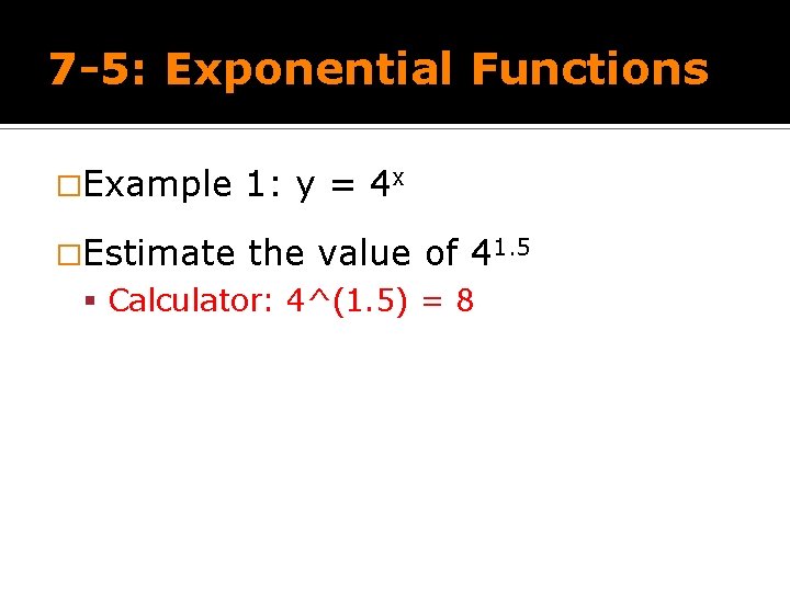 7 -5: Exponential Functions �Example 1: y = 4 x �Estimate the value of
