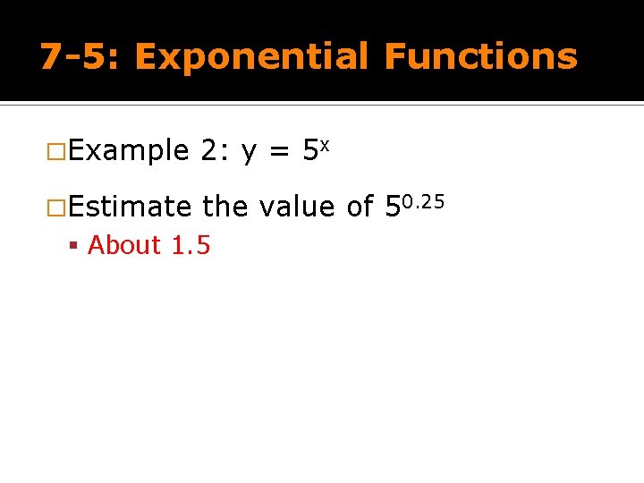 7 -5: Exponential Functions �Example 2: y = 5 x �Estimate the value of