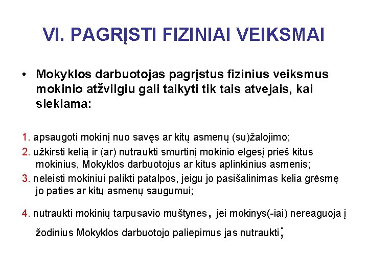 VI. PAGRĮSTI FIZINIAI VEIKSMAI • Mokyklos darbuotojas pagrįstus fizinius veiksmus mokinio atžvilgiu gali taikyti