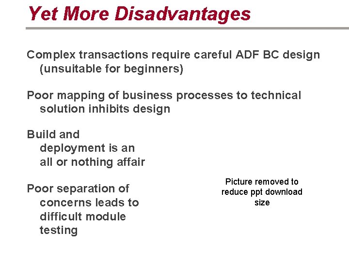 Yet More Disadvantages Complex transactions require careful ADF BC design (unsuitable for beginners) Poor