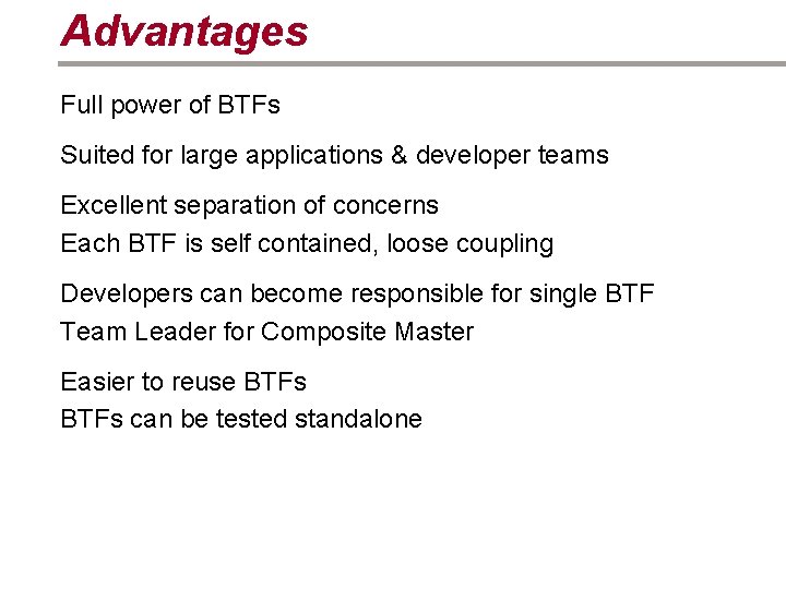 Advantages Full power of BTFs Suited for large applications & developer teams Excellent separation